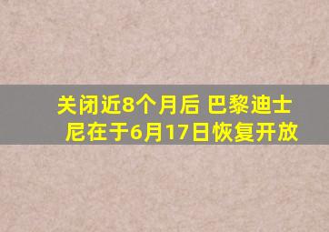 关闭近8个月后 巴黎迪士尼在于6月17日恢复开放